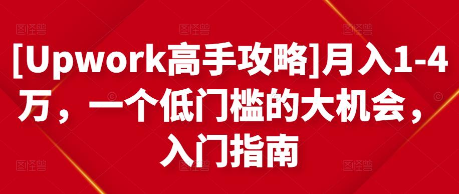 [Upwork高手攻略]月入1-4万，一个低门槛的大机会，入门指南